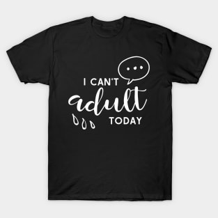 I Can't Adult Today T-Shirt